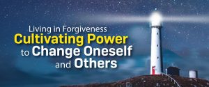 Living in Forgiveness: Cultivating Power to Change Oneself and Others