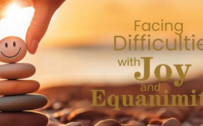 Facing Difficulties with Joy and Equanimity