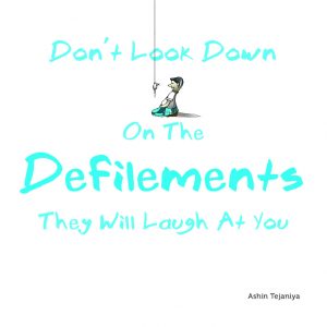 Don’t Look Down On The Defilements, They Will Laugh At You
